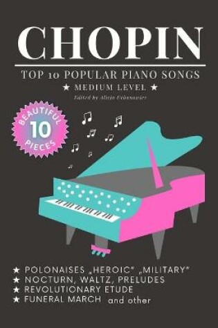 Cover of CHOPIN - Top 10 popular Piano Songs - medium level - Funeral March Revolutionary Etude Nocturn, Waltz, Preludes Polonaise