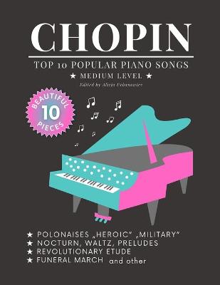 Book cover for CHOPIN - Top 10 popular Piano Songs - medium level - Funeral March Revolutionary Etude Nocturn, Waltz, Preludes Polonaise