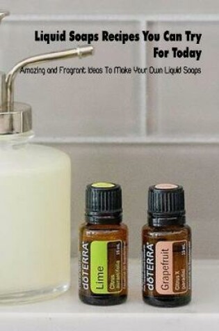 Cover of Liquid Soaps Recipes You Can Try For Today