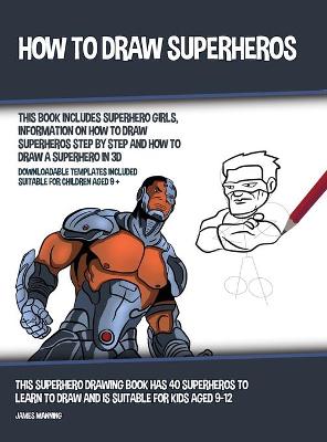 Book cover for How to Draw Superheros (This Book Includes Superhero Girls, Information on How to Draw Superheros Step by Step and How to Draw a Superhero in 3D)