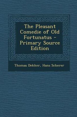 Cover of The Pleasant Comedie of Old Fortunatus - Primary Source Edition