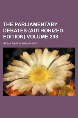 Cover of The Parliamentary Debates (Authorized Edition) Volume 298