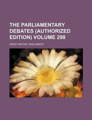 Book cover for The Parliamentary Debates (Authorized Edition) Volume 298