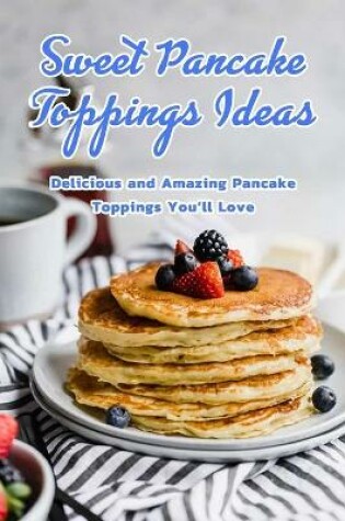 Cover of Sweet Pancake Toppings Ideas