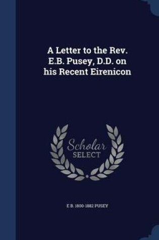Cover of A Letter to the REV. E.B. Pusey, D.D. on His Recent Eirenicon