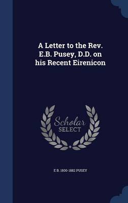 Book cover for A Letter to the REV. E.B. Pusey, D.D. on His Recent Eirenicon