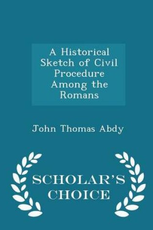 Cover of A Historical Sketch of Civil Procedure Among the Romans - Scholar's Choice Edition