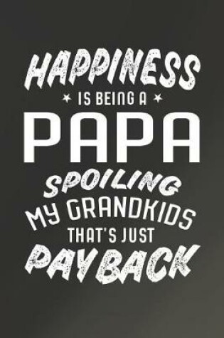 Cover of Happiness Is Being A Papa Spoiling My Grandkids That's Just Payback