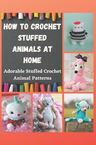 Cover of How to Crochet Stuffed Animals at Home