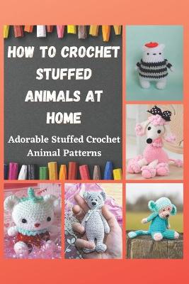 Book cover for How to Crochet Stuffed Animals at Home