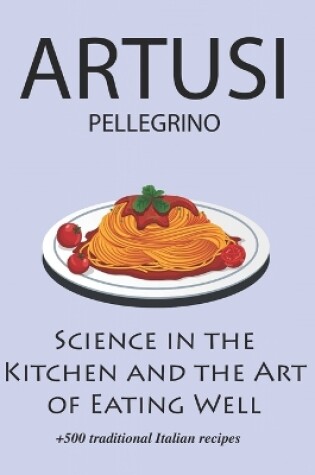 Cover of Science in the Kitchen and the Art of Eating Well by Pellegrino Artusi