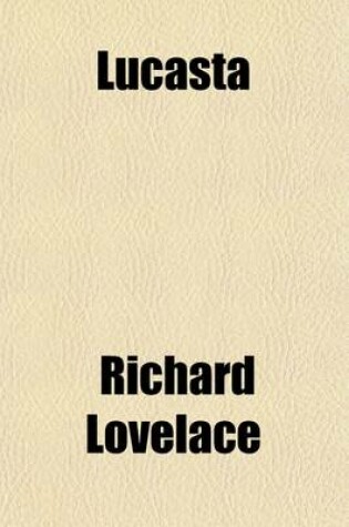 Cover of Lucasta (Volume 1); The Poems of Richard Lovelace, Esquire