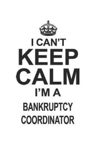 Cover of I Can't Keep Calm I'm A Bankruptcy Coordinator