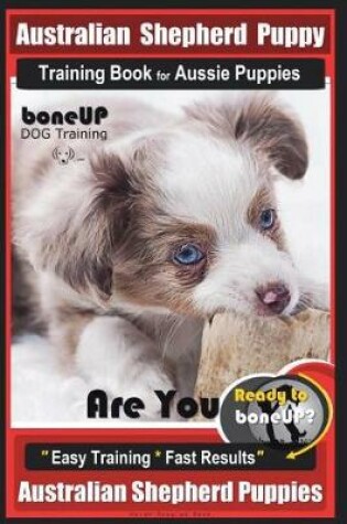 Cover of Australian Shepherd Puppy Training Book for Aussie Puppies By BoneUP DOG Training