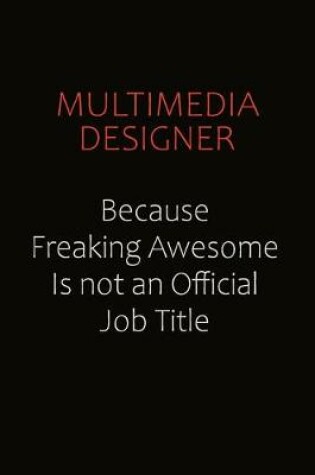 Cover of Multimedia Designer Because Freaking Awesome Is Not An Official job Title