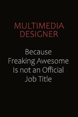 Book cover for Multimedia Designer Because Freaking Awesome Is Not An Official job Title