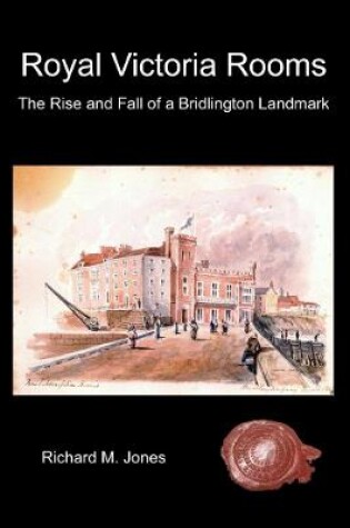 Cover of Royal Victoria Rooms - the Rise and Fall of a Bridlington Landmark