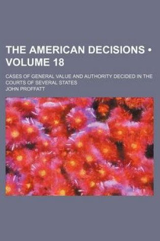 Cover of The American Decisions (Volume 18); Cases of General Value and Authority Decided in the Courts of Several States