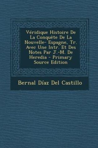 Cover of Veridique Histoire de La Conquete de La Nouvelle- Espagne, Tr. Avec Une Intr. Et Des Notes Par J.-M. de Heredia