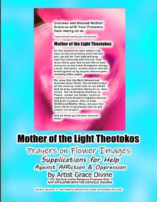 Book cover for Mother of the Light Theotokos Prayers on Flower Images Supplications for Help Against Affliction & Oppression by Artist Grace Divine