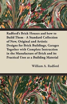 Book cover for Radford's Brick Houses and How to Build Them - A Standard Collection of New, Original and Artistic Designs for Brick Buildings, Garages Together with Complete Instruction in the Manufacture of Brick and Its Practical Uses as a Building Material