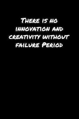 Cover of There Is No Innovation and Creativity Without Failure Period