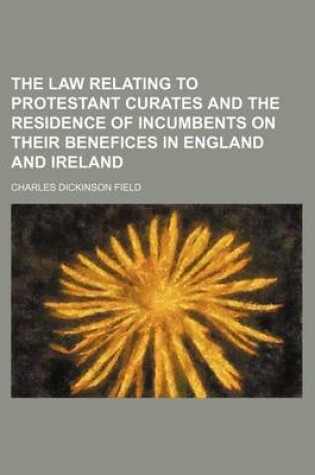 Cover of The Law Relating to Protestant Curates and the Residence of Incumbents on Their Benefices in England and Ireland