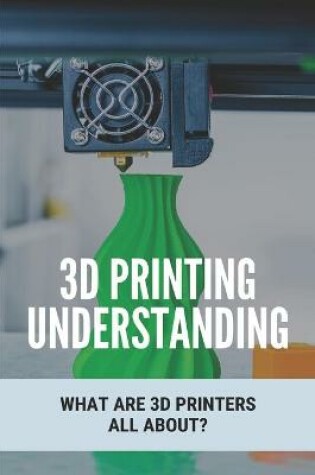 Cover of 3D Printing Understanding