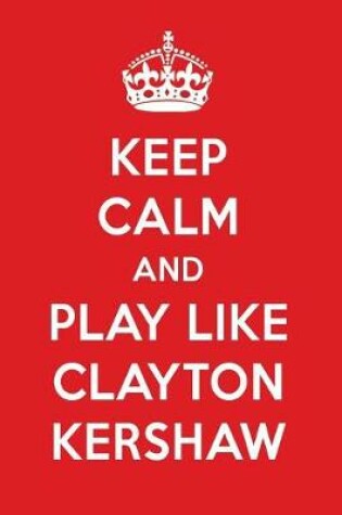 Cover of Keep Calm and Play Like Clayton Kershaw