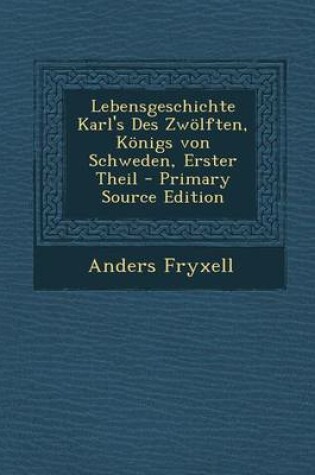 Cover of Lebensgeschichte Karl's Des Zwolften, Konigs Von Schweden, Erster Theil