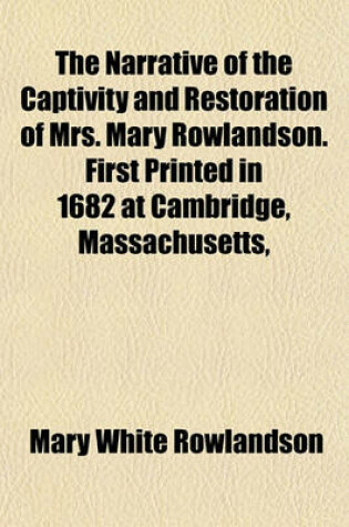 Cover of The Narrative of the Captivity and Restoration of Mrs. Mary Rowlandson. First Printed in 1682 at Cambridge, Massachusetts,