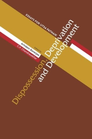 Cover of Dispossession, Deprivation, and Development – Essays for Utsa Patnaik