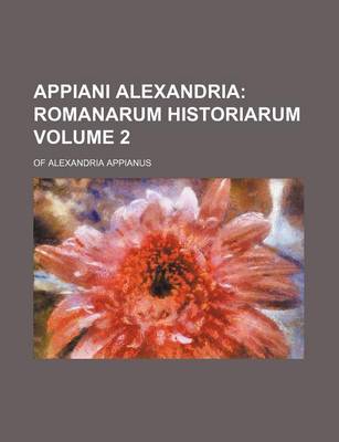 Book cover for Appiani Alexandria Volume 2; Romanarum Historiarum