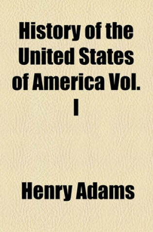 Cover of History of the United States of America Vol. I