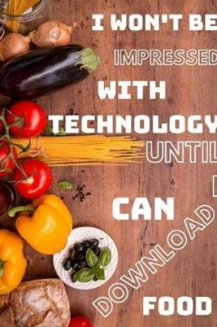 Cover of I Won't Be Impressed with Technology Until I Can Download Food