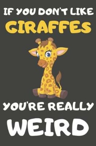 Cover of If You Don't Like Giraffes You're Really Weird