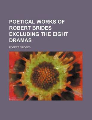 Book cover for Poetical Works of Robert Brides Excluding the Eight Dramas