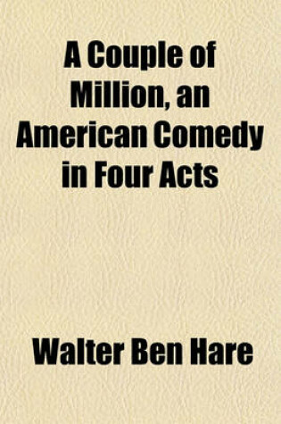 Cover of A Couple of Million, an American Comedy in Four Acts