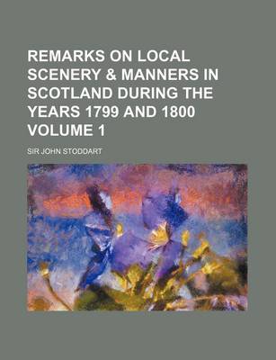 Book cover for Remarks on Local Scenery & Manners in Scotland During the Years 1799 and 1800 Volume 1