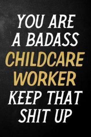 Cover of You Are A Badass Childcare Worker Keep That Shit Up