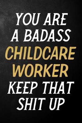 Book cover for You Are A Badass Childcare Worker Keep That Shit Up