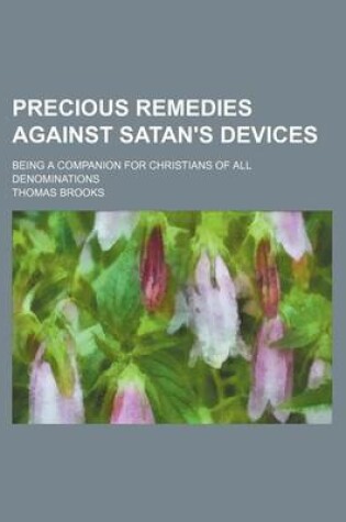 Cover of Precious Remedies Against Satan's Devices; Being a Companion for Christians of All Denominations