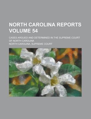 Book cover for North Carolina Reports; Cases Argued and Determined in the Supreme Court of North Carolina Volume 54