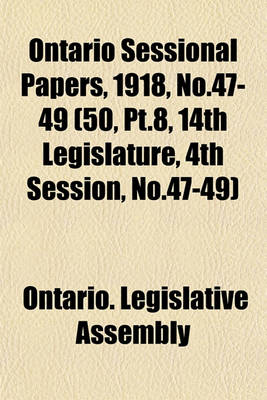 Book cover for Ontario Sessional Papers, 1918, No.47-49 (50, PT.8, 14th Legislature, 4th Session, No.47-49)