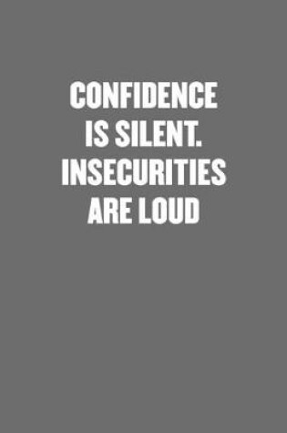 Cover of Confidence Is Silent. Insecurities Are Loud