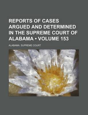 Book cover for Reports of Cases Argued and Determined in the Supreme Court of Alabama (Volume 153)