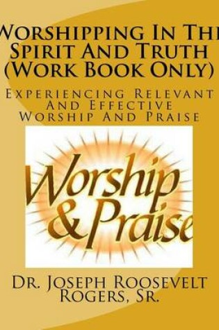 Cover of Worshipping In The Spirit And Truth (Work Book Only)