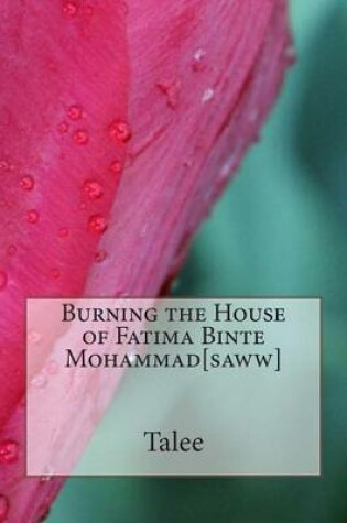 Cover of Burning the House of Fatima Binte Mohammad[saww]