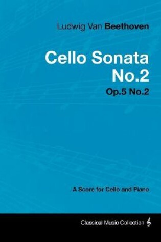 Cover of Ludwig Van Beethoven - Cello Sonata No.2 - Op.5 No.2 - A Score for Cello and Piano