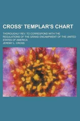 Cover of Cross' Templar's Chart; Thoroughly REV. to Correspond with the Regulations of the Grand Encampment of the United States of America